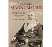 Albert Pike's Magnum Opus: A History and Facsimile Edition of Pike's First Revis