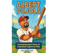 Albert Pujols: An Inspiring Sport Story of a Baseball Legend for Kids - From Hard Work to World Series Championships.