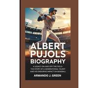 ALBERT PUJOLS BIOGRAPHY: A Legacy on and off the Field-The Story of a Generational Talent and His Enduring Impact on Baseball