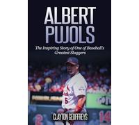 Albert Pujols: The Inspiring Story of One of Baseball’s Greatest Sluggers (Baseball Biography Books)