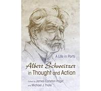 Albert Schweitzer in Thought and Action: A Life in Parts (Albert Schweitzer Library)