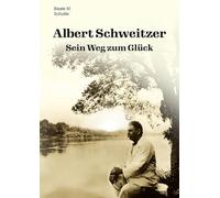 Albert Schweitzer: Sein Weg zum Glück