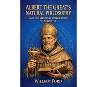 Albert the Great's Natural Philosophy and the Medieval Integration of Aristotle