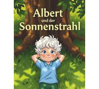 Albert und der Sonnenstrahl: Ein Bilderbuch über Neugier, Wissenschaft und große Träume!