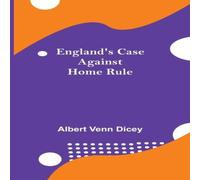 Albert Venn Dicey England'S Case Against Home Rule Paperback Book Albert Venn Dicey Multicolor