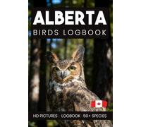 Alberta Birds Logbook, A Pocket Identification Log and Journal for Observing and Recording Alberta Wild Birds