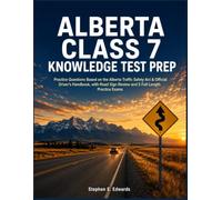 Alberta Class 7 Knowledge Test Prep: Practice Questions Based on the Alberta Traffic Safety Act & Official Driver's Handbook, with Road Sign Review and 5 Full-Length Practice Exams
