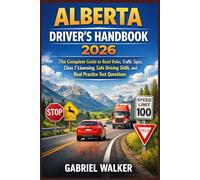 Alberta Driver’s Handbook 2026: The Complete Guide to Road Rules, Traffic Signs, Class 7 Licensing, Safe Driving Skills, and Real Practice Test Questions