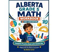 Alberta Grade 5 Math Workbook 2027-2028: Complete Practice Book with Answer Key - Aligned with Alberta Curriculum, Word Problems, Fractions, Geometry & More