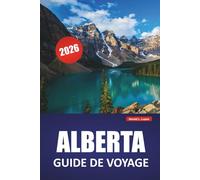 ALBERTA GUIDE DE VOYAGE 2026: Parcs nationaux, voyages panoramiques, cuisine locale et conseils d'aventure pour explorer les Rocheuses et les villes du Canada