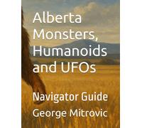 Alberta Monsters, Humanoids and UFOs: Navigator Guide