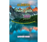 ALBERTA TRAVEL GUIDE 2025: Where Adventure Begins and Beauty Never Ends (Hidden Horizons: A Guide to Offbeat Adventures and Untouched Escapes)