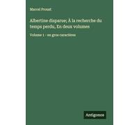 Albertine disparue; À la recherche du temps perdu, En deux volumes: Volume 1 - en gros caractères