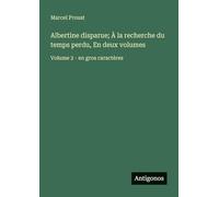 Albertine disparue; À la recherche du temps perdu, En deux volumes: Volume 2 - en gros caractères