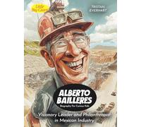 Alberto Bailleres Biography For Curious Kids: Visionary Leader and Philanthropist in Mexican Industry (Biography For Kids)