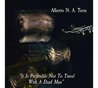 Alberto Turra - It is Preferable Not to Travel with a Dead Man [CD]