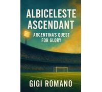 Albiceleste Ascendant: Argentina's Quest for Glory