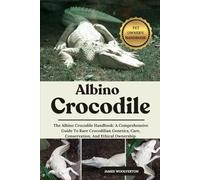 ALBINO CROCODILE: The Albino Crocodile Handbook: A Comprehensive Guide To Rare Crocodilian Genetics, Care, Conservation, And Ethical Ownership.