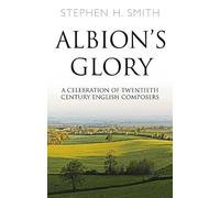 Albion’s Glory: A Celebration of Twentieth Century English Composers