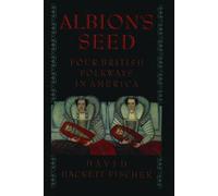 Albion's Seed: Four British Folkways in America: VOLUME I (America: A Cultural History)