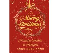 Album di Natale - Diario dei ricordi di famiglia: Un libro da compilare in 15 anni per famiglie, coppie e amanti del Natale con spazi per foto, ricette, aneddoti, tradizioni natalizie, firme e auguri