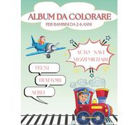 Album per bambini da colorare per bambini dai 2 a i 6 anni: Veicoli da colorare: camion, trattori, aerei, elicotteri e mezzi militari per piccoli appassionati di motori"