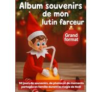 Album souvenirs de mon lutin farceur: À remplir jour après jour avec sourires, dessins et témoins de ses espiègleries : 50 jours de photos, d’anecdotes et de vie en famille pendant les fêtes de Noël.