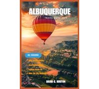 ALBUQUERQUE TRAVEL GUIDE 2026: Hey Traveler, Welcome to the Land of Balloons, Chiles & Desert Dreams: Your Fun Guide to Albuquerque’s Sky Rides, Route ... & Hidden Desert Wonders for All Seasons”