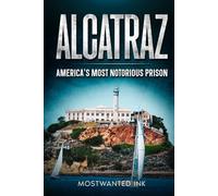 Alcatraz: America’s Most Notorious Prison: The True Story of Life, Escape, and Legacy on The Rock (Notorious Prisons)