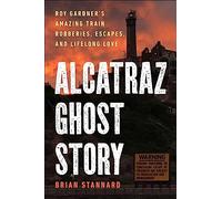 Alcatraz Ghost Story: Roy Gardner's Amazing Train Robberies, Escapes, and Lifelong Love