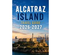 Alcatraz Island Travel Guide 2026-2027: Walk the Cellblocks, Hear the Escape Stories, and Experience The Rock Like Never Before