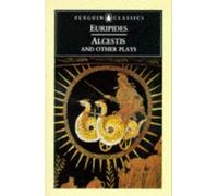 Alcestis And Other Plays: Alcestis; Medea; the Children of Heracles; Hippolytus (Penguin Classics S.)