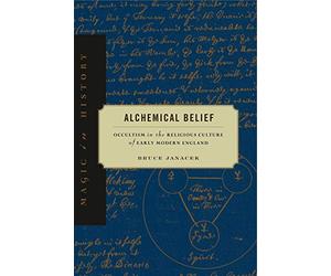 Alchemical Belief: Occultism in the Religious Culture of Early Modern England (Magic in History)