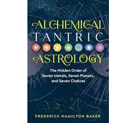 Alchemical Tantric Astrology: The Hidden Order of Seven Metals, Seven Planets, and Seven Chakras