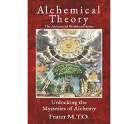 Alchemical Theory: Unlocking the Mysteries of Alchemy: Volume 1 (Alchemy Workbook Series)