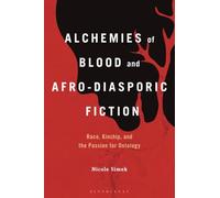 Alchemies of Blood and Afro-Diasporic Fiction : Race, Kinship, and the Passion for Ontology
