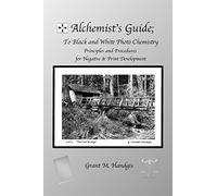 Alchemist's Guide; to Black & White Photo Chemistry: Principles and Procedures for Negatve & Print Development: Volume 1