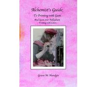 Alchemist's Guide; to Printing with Gum: With Gum over Palladium Printing
