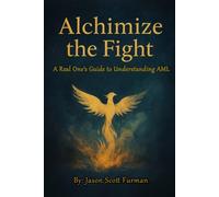 Alchemize the Fight: A Real One’s Guide to Understanding AML (Alchemize my Life)