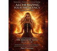 Alchemizing Your Frequency, From Dark to Light: The Sacred Technology Within, The Magnetic Mind, Rewrite Your Life