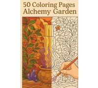 Alchemy Garden Coloring Book for Adults - Magical Plants, Potions & Enchanted Nature: 50 Mystical Coloring Pages Featuring Alchemy Symbols, Magical ... (Enchanted Botanical Coloring Collection)