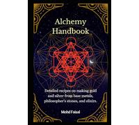 Alchemy Handbook: Detailed recipes on making gold and silver from base metals, philosopher's stones, and elixirs.: 4 (Esoteric Secrets Unlocked: Alchemy, Evil Eye, Gemstones & Spirit Communication)