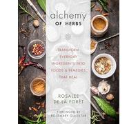 Alchemy of Herbs: Transform Everyday Ingredients into Foods & Remedies That Heal