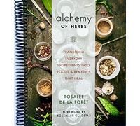 Alchemy of Herbs: Transform Everyday Ingredients into Foods and Remedies That Heal