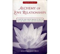 Alchemy of Love Relationships: A Guide for Using Spiritual Principles to Heal the Heart and Create a Lasting and Loving Relationship