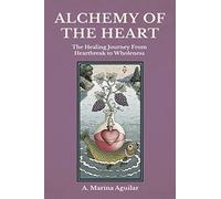 Alchemy of the Heart: The Healing Journey From Heartbreak to Wholeness