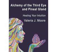 Alchemy of the Third Eye and Pineal Gland: Healing Your Intuition