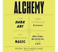 Alchemy: The Dark Art and Curious Science of Creating Magic in Brands, Business, and Life