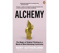 Alchemy: The Magic of Original Thinking in a World of Mind-Numbing Conformity