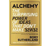 Alchemy: The Surprising Power of Ideas That Don't Make Sense